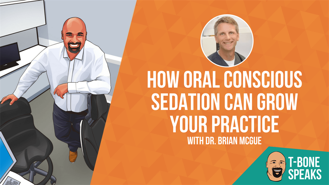 T-Bone Speaks: How Oral Conscious Sedation Can Grow Your Practice With Dr. Brian McGue
