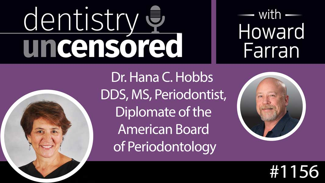 1156 Dr. Hana C. Hobbs DDS, MS, Periodontist, Diplomate of the American Board of Periodontology : Dentistry Uncensored with Howard Farran