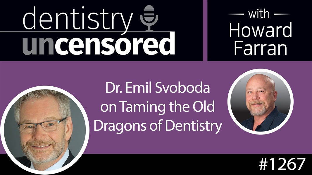 1267 Dr. Emil Svoboda on Taming the Old Dragons of Dentistry : Dentistry Uncensored with Howard Farran
