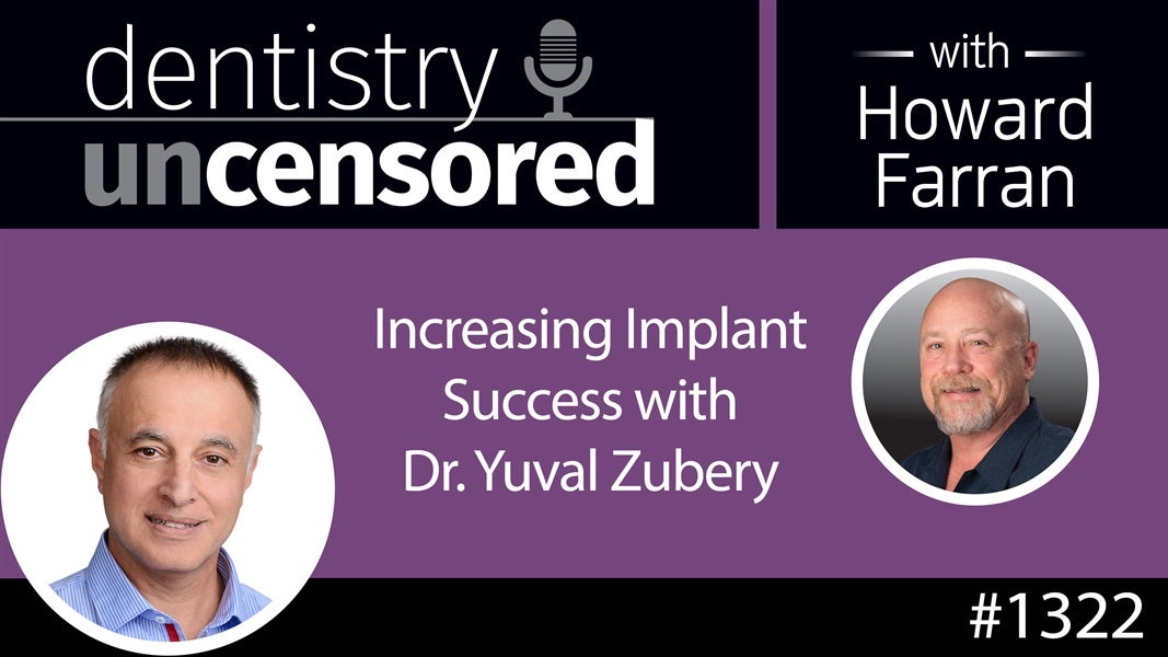 1322 Increasing Implant Success with Dr. Yuval Zubery : Dentistry Uncensored with Howard Farran