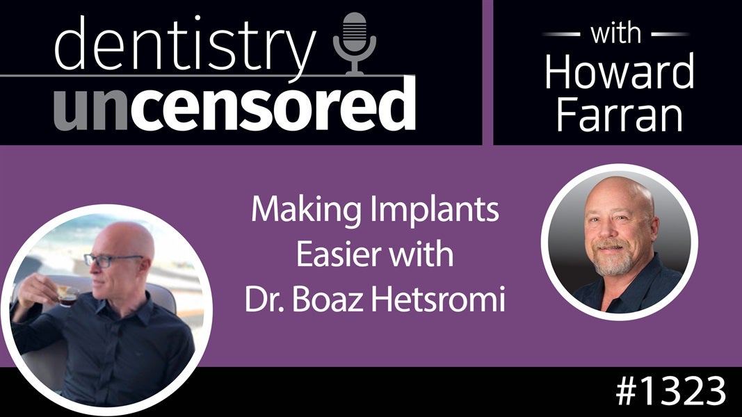 1323 Making Implants Easier with Dr. Boaz Hetsroni : Dentistry Uncensored with Howard Farran