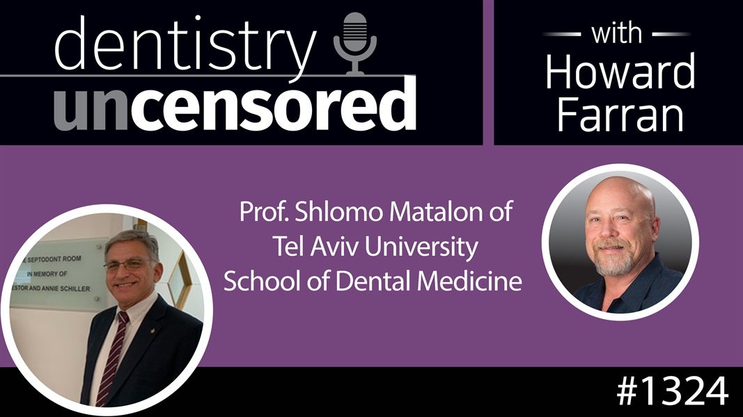 1324 Prof. Shlomo Matalon of Tel Aviv University School of Dental Medicine : Dentistry Uncensored with Howard Farran