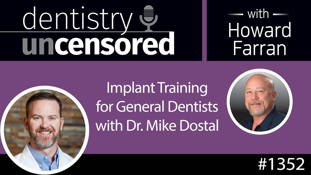 1352 Implant Training for General Dentists with Dr. Mike Dostal : Dentistry Uncensored with Howard Farran