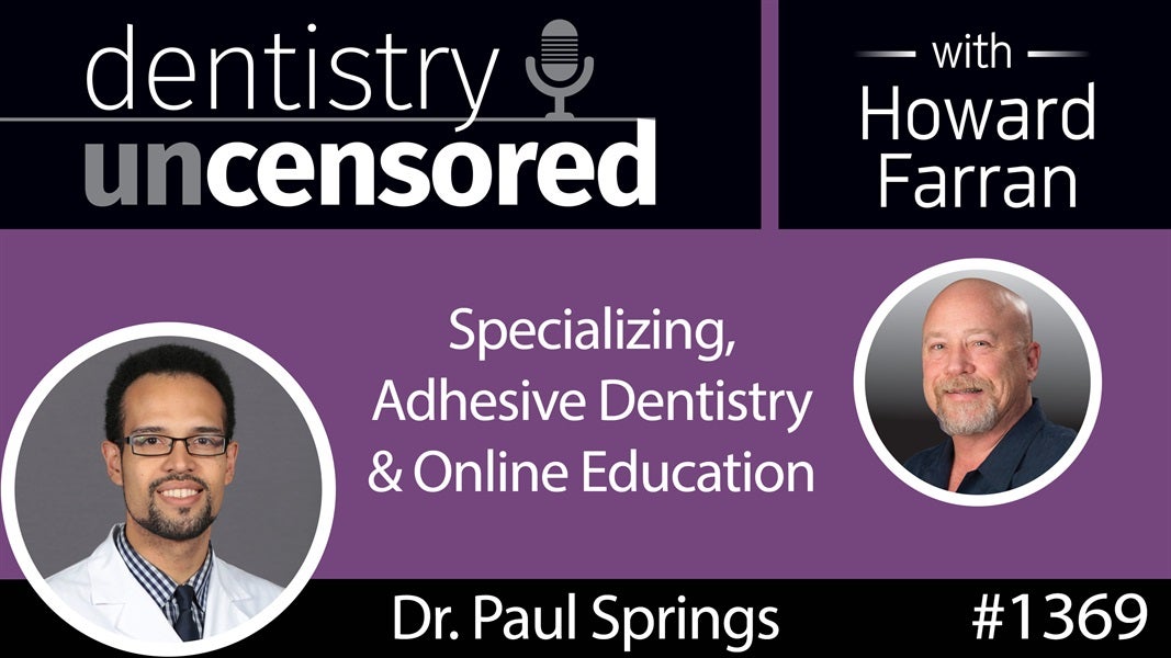 1369 Dr. Paul Springs on Specializing, Adhesive Dentistry & Online Education : Dentistry Uncensored with Howard Farran