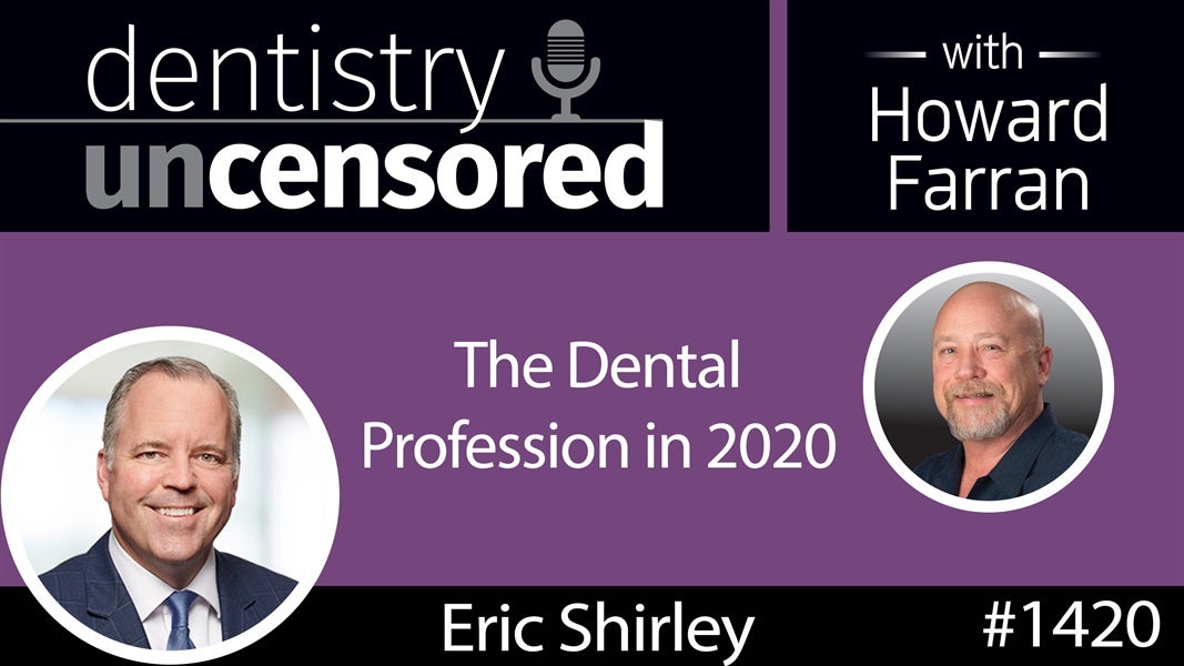 1420 Eric Shirley, President of Patterson Dental, on the Dental Profession in 2020 : Dentistry Uncensored with Howard Farran