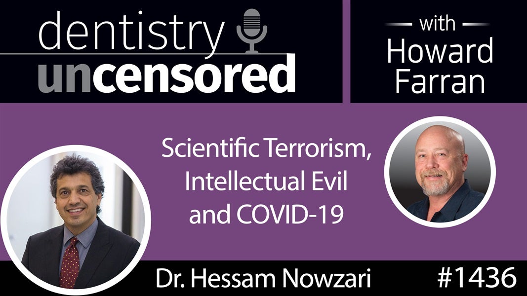 1436 Dr. Hessam Nowzari on Scientific Terrorism, Intellectual Evil & COVID-19 : Dentistry Uncensored with Howard Farran