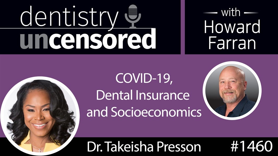 1460 Dr. Takeisha Presson on COVID-19, Dental Insurance and Socioeconomics : Dentistry Uncensored with Howard Farran