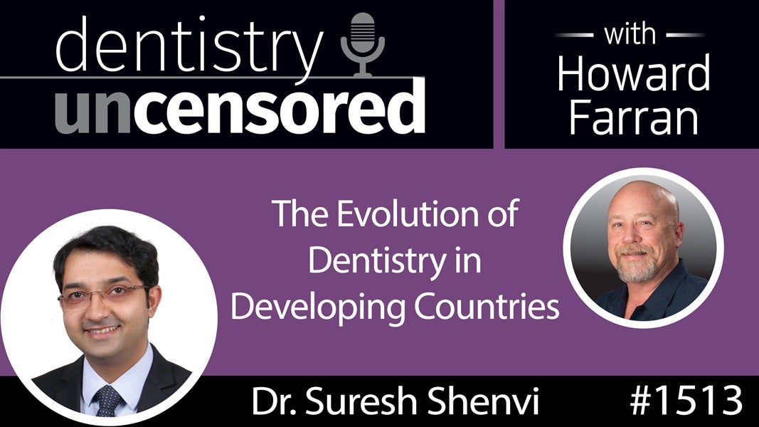 1513 Dr. Suresh Shenvi on the Evolution of Dentistry in Developing Countries : Dentistry Uncensored with Howard Farran