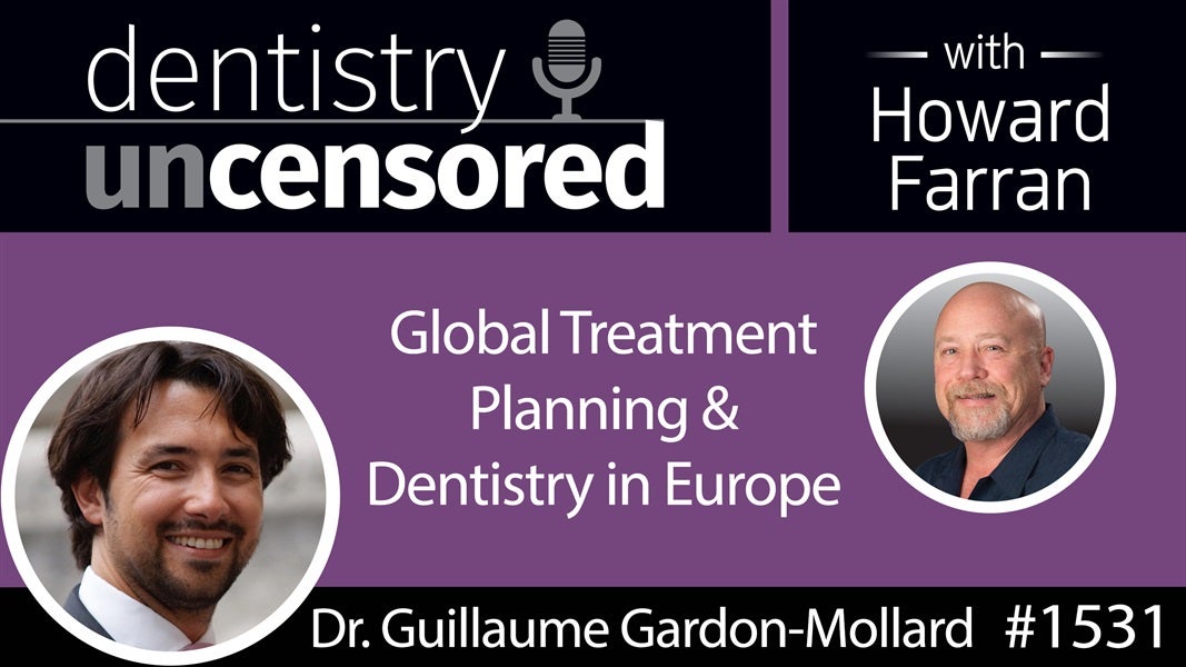 1531 Dr. Guillaume Gardon-Mollard on Global Treatment Planning and Dentistry in Europe : Dentistry Uncensored with Howard Farran