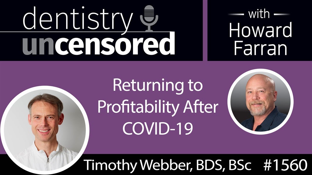 1560 Dr. Timothy Webber on Returning to Profitability After COVID-19 : Dentistry Uncensored with Howard Farran