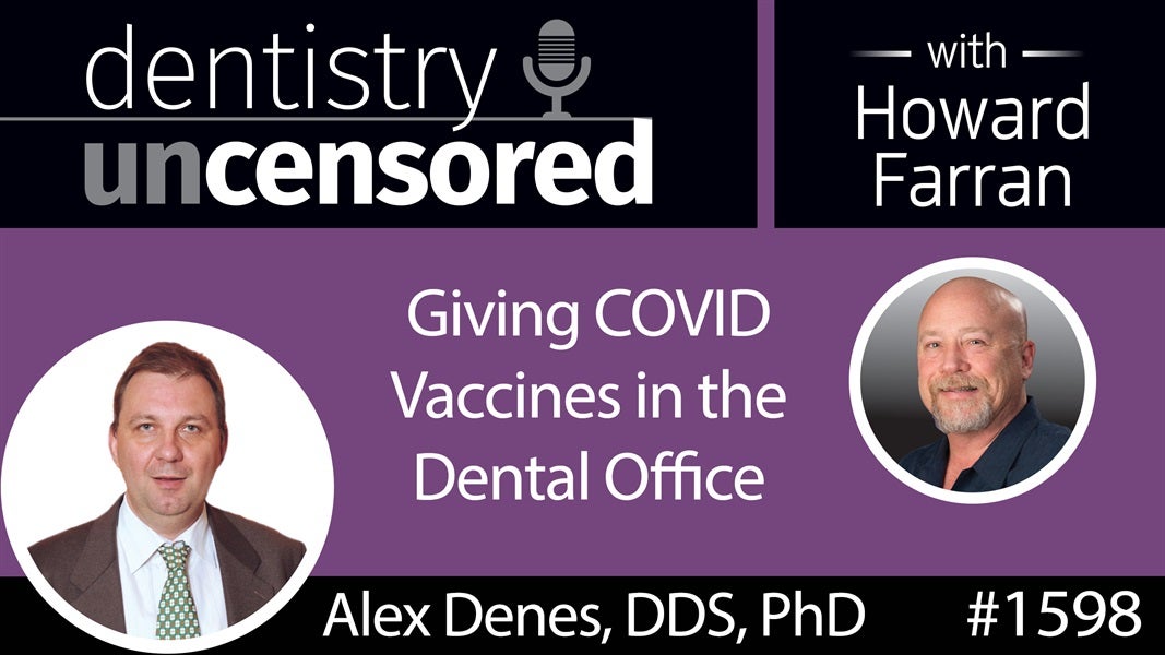 1598 Dr. Alex Denes on Giving COVID Vaccines in the Dental Office : Dentistry Uncensored with Howard Farran