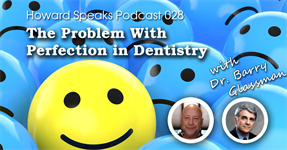 The Problem with Perfection in Dentistry with Dr. Barry Glassman : Howard Speaks Podcast #28 