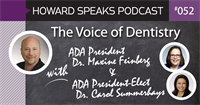 The Voice of Dentistry with ADA Presidents Dr. Maxine Feinberg and Dr. Carol Summerhays : Howard Speaks Podcast #52