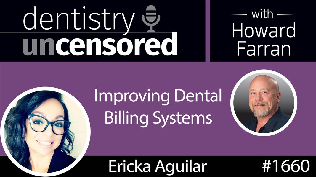 1660 Ericka Aguilar on Improving Dental Billing Systems : Dentistry Uncensored with Howard Farran