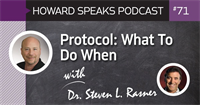 Protocol: What To Do When with Steven L. Rasner, DMD MAGD : Howard Speaks Podcast #71