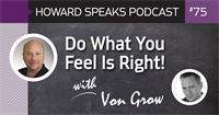 Do What You Feel Is Right! with Von Grow : Howard Speaks Podcast #75