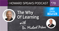 The Why Of Learning with Dr. Michael Pikos : Howard Speaks Podcast #78