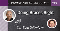 Doing Braces Right with Dr. Rick DePaul, Jr. : Howard Speaks Podcast #88