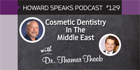 Cosmetic Dentistry In The Middle East with Thamer Theeb : Howard Speaks Podcast #129
