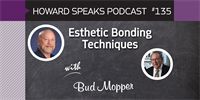 Esthetic Bonding Techniques with Bud Mopper : Howard Speaks Podcast #135