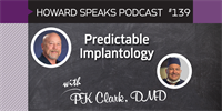 Predictable Implantology with PK Clark : Howard Speaks Podcast #139