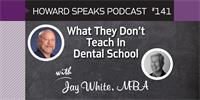 What They Don't Teach In Dental School with Jay White : Howard Speaks Podcast #141