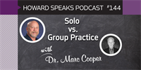 Solo vs. Group Practice with Dr. Marc Cooper : Howard Speaks Podcast #144