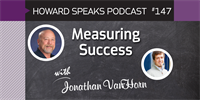 Measuring Success with Jonathan VanHorn : Howard Speaks Podcast #147