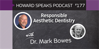 177 Responsible Aesthetic Dentistry with Mark Bowes : Dentistry Uncensored with Howard Farran