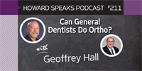 211 Can General Dentists Do Ortho? with Geoffrey Hall : Dentistry Uncensored with Howard Farran