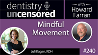 240 Mindful Movement with Juli Kagan : Dentistry Uncensored with Howard Farran