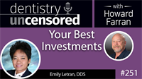 251 Your Best Investments with Emily Letran : Dentistry Uncensored with Howard Farran