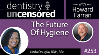 253 The Future Of Hygiene with Linda Douglas : Dentistry Uncensored with Howard Farran