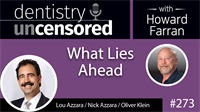 273 What Lies Ahead with Lou Azzara, Nick Azzara, and Oliver Klein : Dentistry Uncensored
