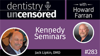 283 Kennedy Seminars with Jack Lipkin : Dentistry Uncensored with Howard Farran