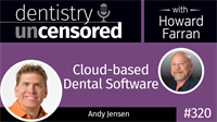 320 Cloud-based Dental Software with Andy Jensen : Dentistry Uncensored with Howard Farran