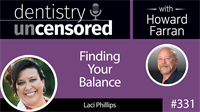 331 Finding Your Balance with Laci Phillips : Dentistry Uncensored with Howard Farran