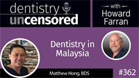 362 Dentistry in Malaysia with Matthew Hong : Dentistry Uncensored with Howard Farran