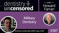 387 Military Dentistry with Anthony Carbonella : Dentistry Uncensored with Howard Farran