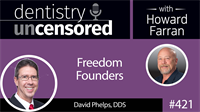 421 Freedom Founders with David Phelps : Dentistry Uncensored with Howard Farran
