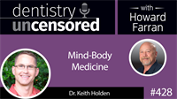 428 Mind-Body Medicine with Keith Holden : Dentistry Uncensored with Howard Farran