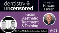 471 Facial Aesthetic Treatment and Training with Peter McQuillan and Andrew Culbard : Dentistry Uncensored with Howard Farran