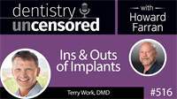 516 Ins and Outs of Implants with Terry Work : Dentistry Uncensored with Howard Farran