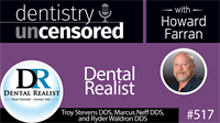 517 Dental Realist with Troy Stevens, Marcus Neff, and Ryder Waldron : Dentistry Uncensored with Howard Farran