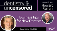 523 Business Tips for New Dentists with Doug Fettig : Dentistry Uncensored with Howard Farran