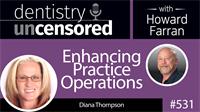 531 Enhancing Practice Operations with Diana Thompson : Dentistry Uncensored with Howard Farran