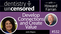 532 Develop Connections and Create Value with JoAn Majors : Dentistry Uncensored with Howard Farran