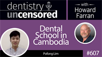 607 Dental School in Cambodia with Pofong Lim : Dentistry Uncensored with Howard Farran