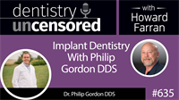 635 Implant Dentistry with Philip Gordon DDS