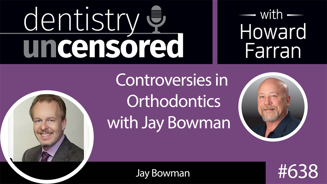 638 Controversies in Orthodontics with Jay Bowman 